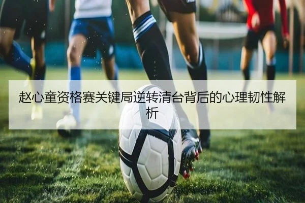 赵心童资格赛关键局逆转清台背后的心理韧性解析（ACMILAN）